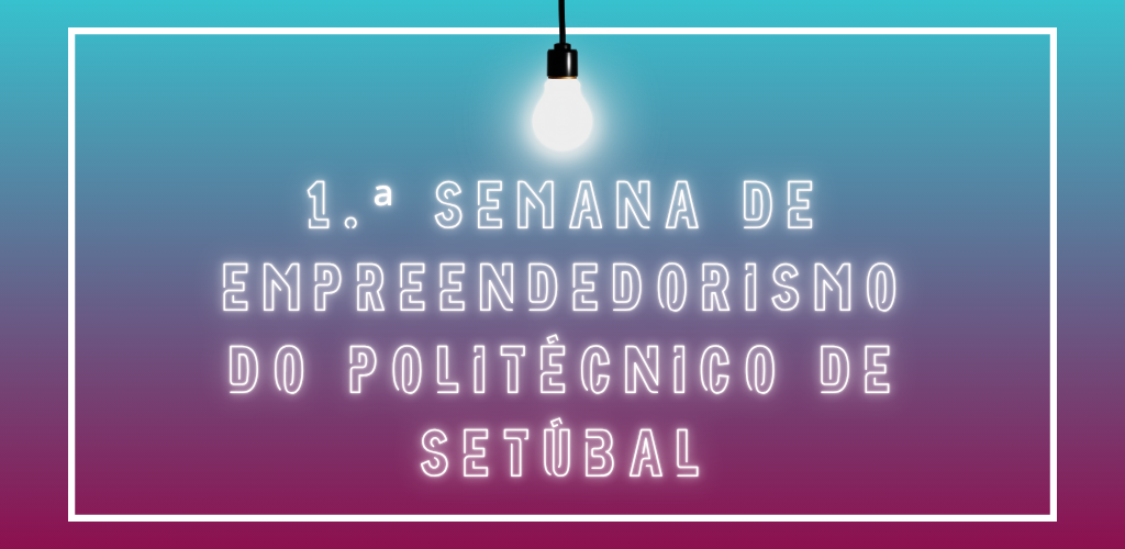 1.ª Semana de Empreendedorismo do IPS promove ligação entre talento académico e ecossistema de inovação regional